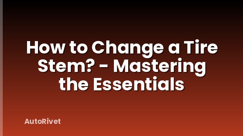 How to Change a Tire Stem? - Mastering the Essentials