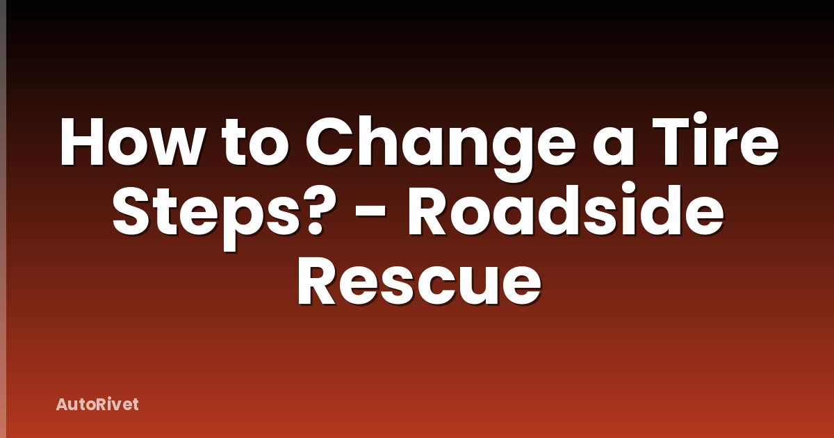 How to Change a Tire Steps? - Roadside Rescue