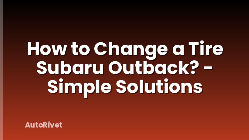 How to Change a Tire Subaru Outback? - Simple Solutions