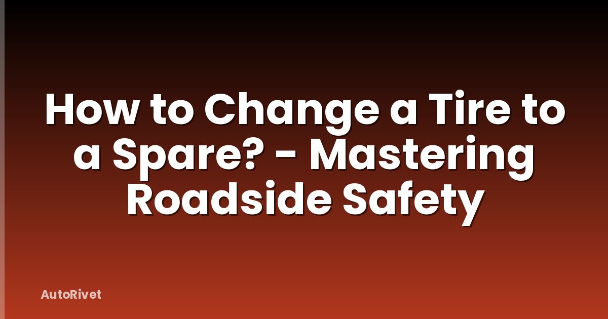 How to Change a Tire to a Spare? - Mastering Roadside Safety