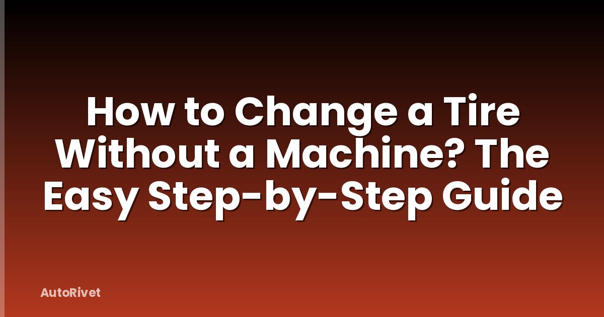 How to Change a Tire Without a Machine? The Easy Step-by-Step Guide