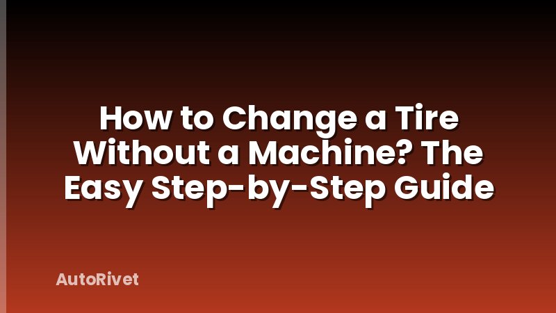 How to Change a Tire Without a Machine? The Easy Step-by-Step Guide