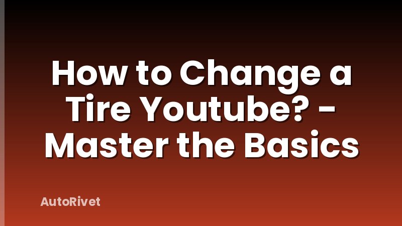 How to Change a Tire Youtube? - Master the Basics