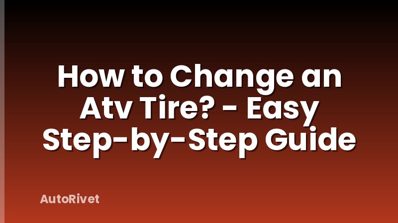 How to Change an Atv Tire? - Easy Step-by-Step Guide