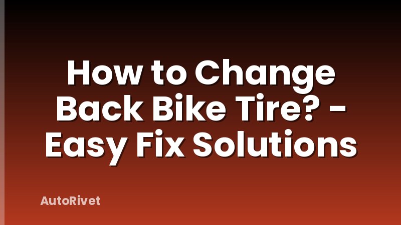 How to Change Back Bike Tire? - Easy Fix Solutions
