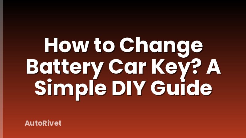 How to Change Battery Car Key? A Simple DIY Guide