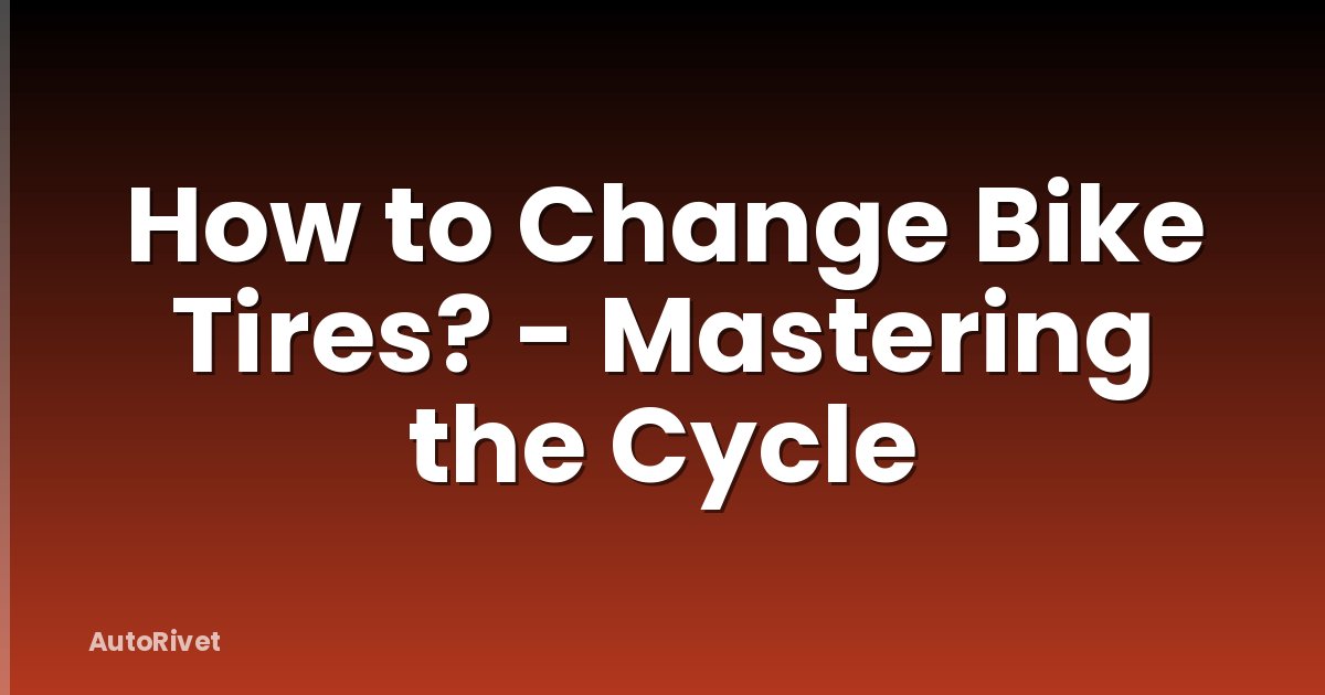 How to Change Bike Tires? - Mastering the Cycle