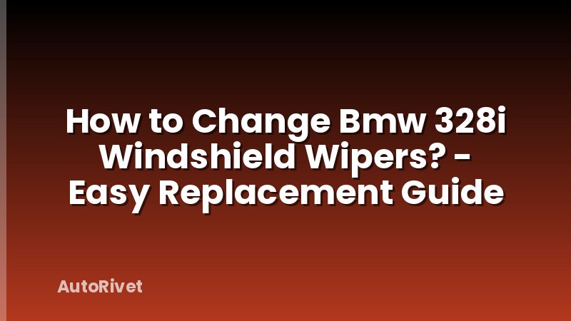 How to Change Bmw 328i Windshield Wipers? - Easy Replacement Guide