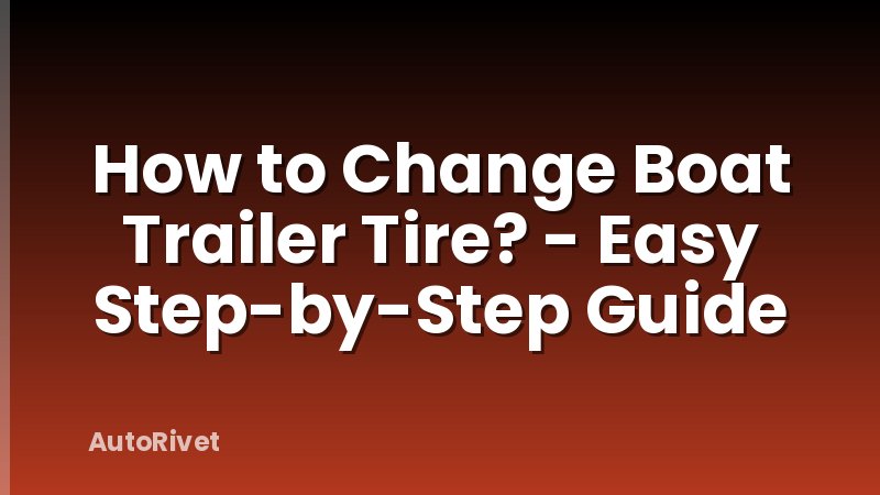 How to Change Boat Trailer Tire? - Easy Step-by-Step Guide
