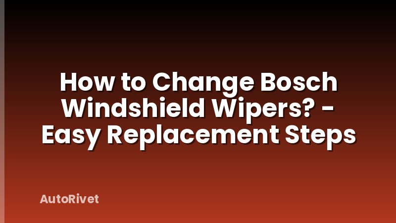 How to Change Bosch Windshield Wipers? - Easy Replacement Steps