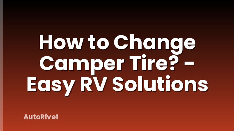 How to Change Camper Tire? - Easy RV Solutions
