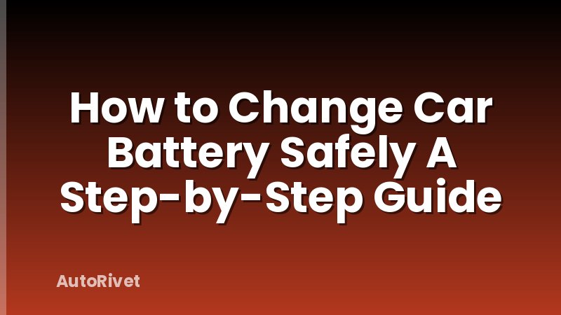 How to Change Car Battery Safely A Step-by-Step Guide