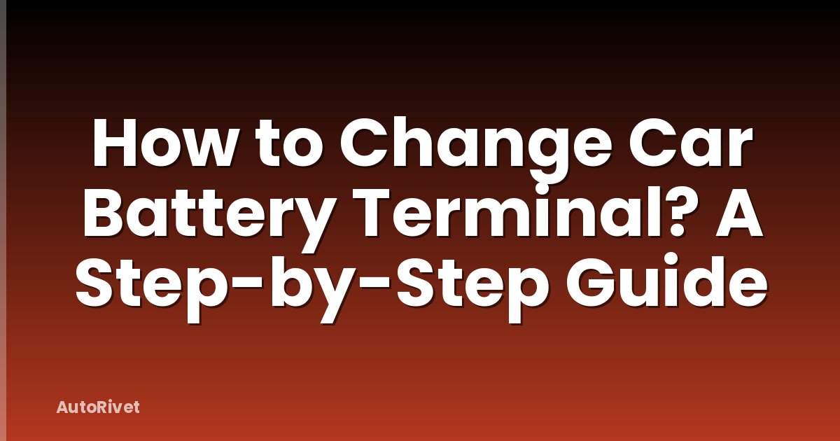 How to Change Car Battery Terminal? A Step-by-Step Guide