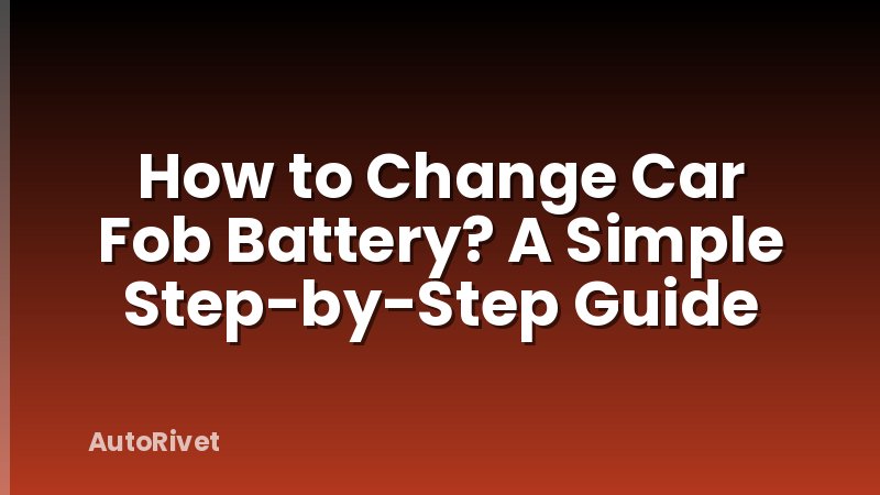 How to Change Car Fob Battery? A Simple Step-by-Step Guide