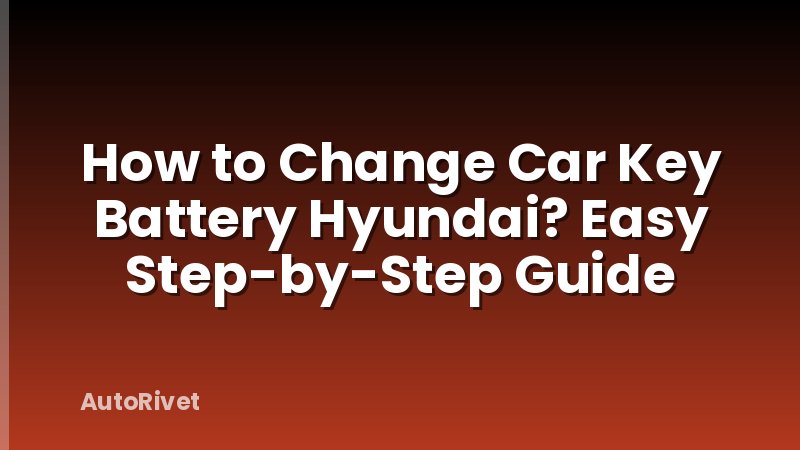 How to Change Car Key Battery Hyundai? Easy Step-by-Step Guide