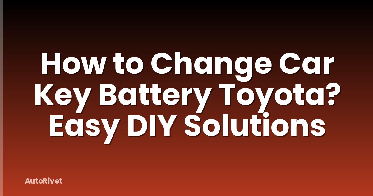 How to Change Car Key Battery Toyota? Easy DIY Solutions