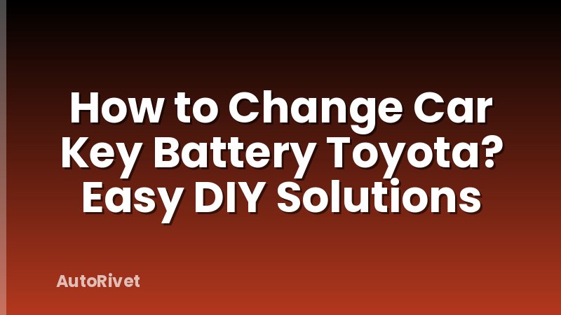 How to Change Car Key Battery Toyota? Easy DIY Solutions