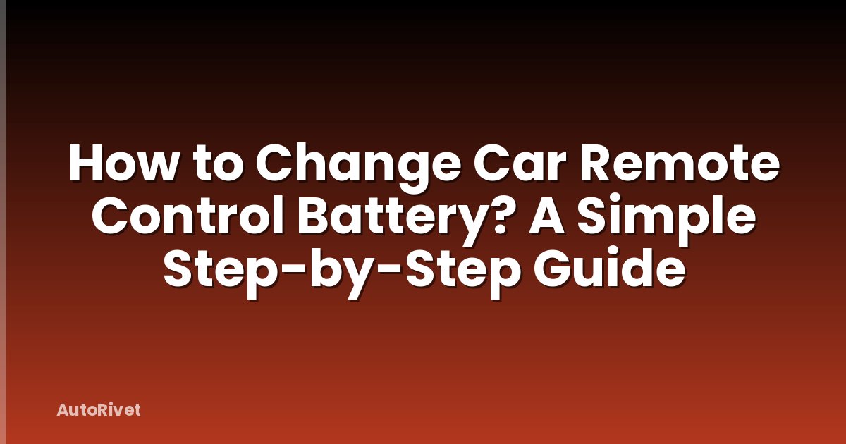 How to Change Car Remote Control Battery? A Simple Step-by-Step Guide