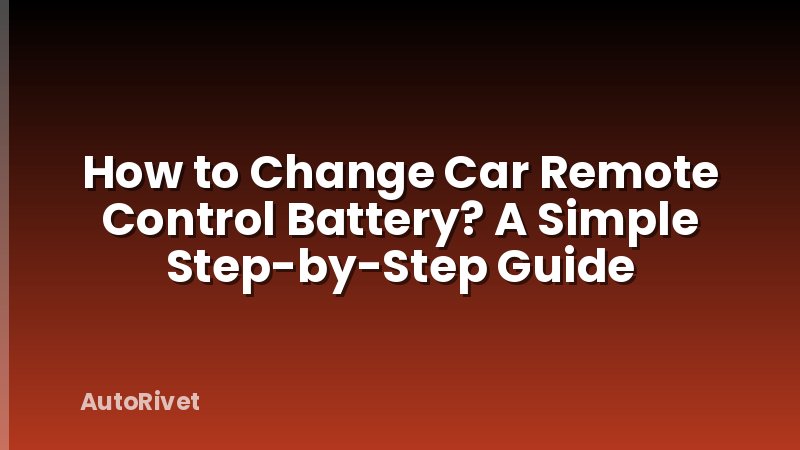 How to Change Car Remote Control Battery? A Simple Step-by-Step Guide