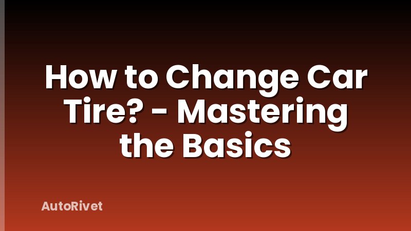 How to Change Car Tire? - Mastering the Basics