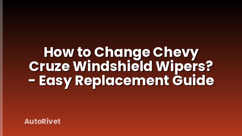 How to Change Chevy Cruze Windshield Wipers? - Easy Replacement Guide