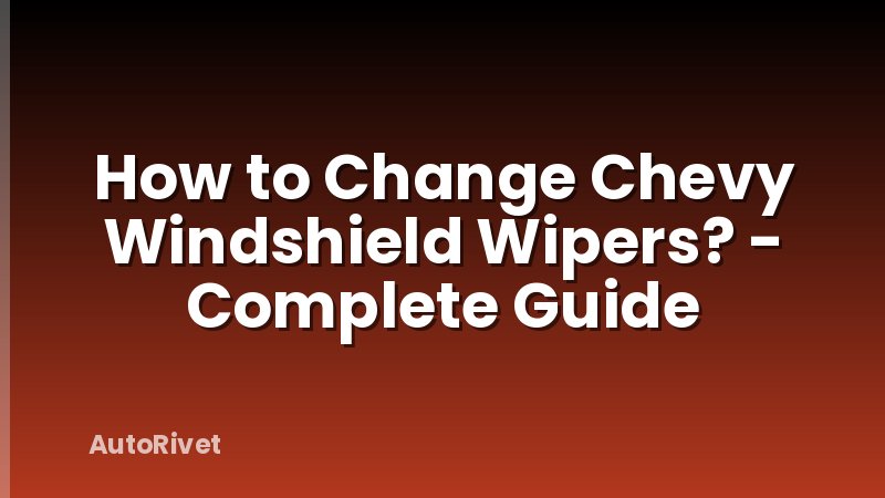 How to Change Chevy Windshield Wipers? - Complete Guide