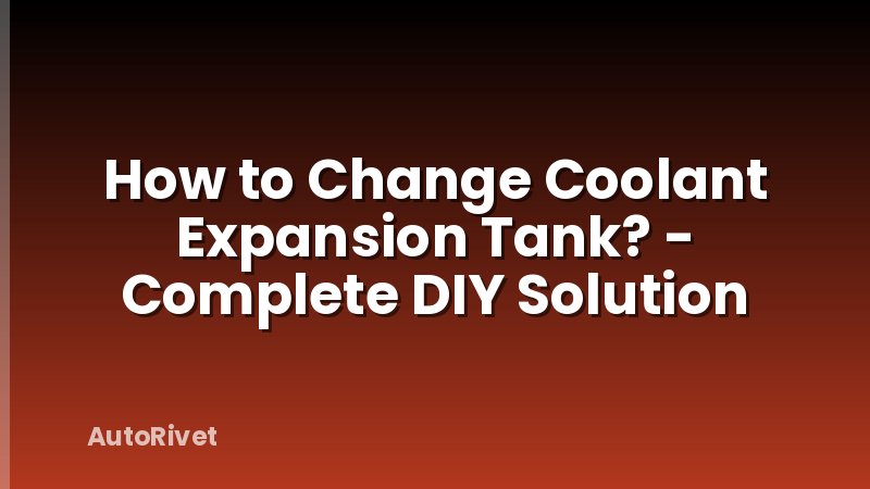 How to Change Coolant Expansion Tank? - Complete DIY Solution