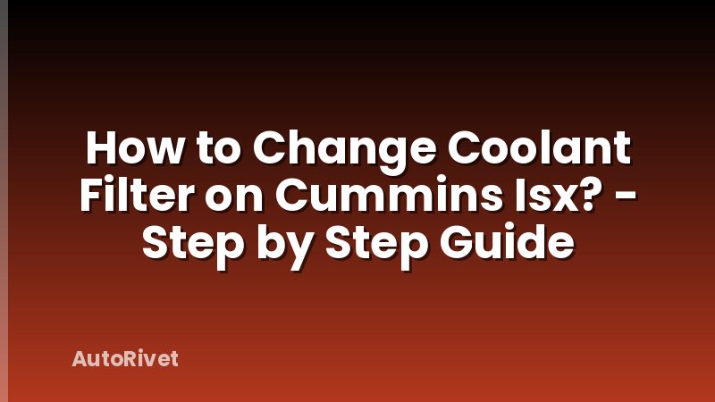 How to Change Coolant Filter on Cummins Isx? - Step by Step Guide