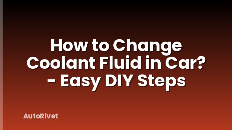 How to Change Coolant Fluid in Car? - Easy DIY Steps
