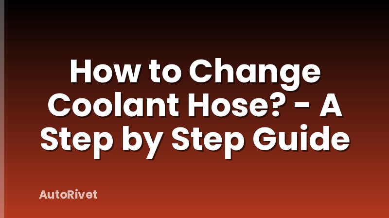How to Change Coolant Hose? - A Step by Step Guide