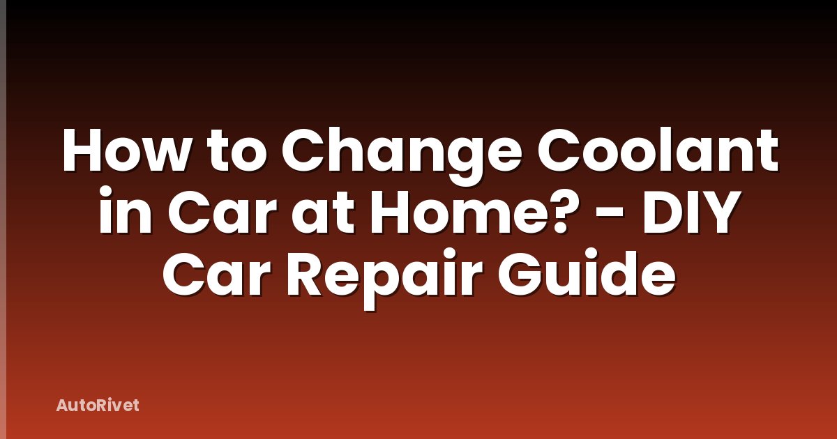 How to Change Coolant in Car at Home? - DIY Car Repair Guide