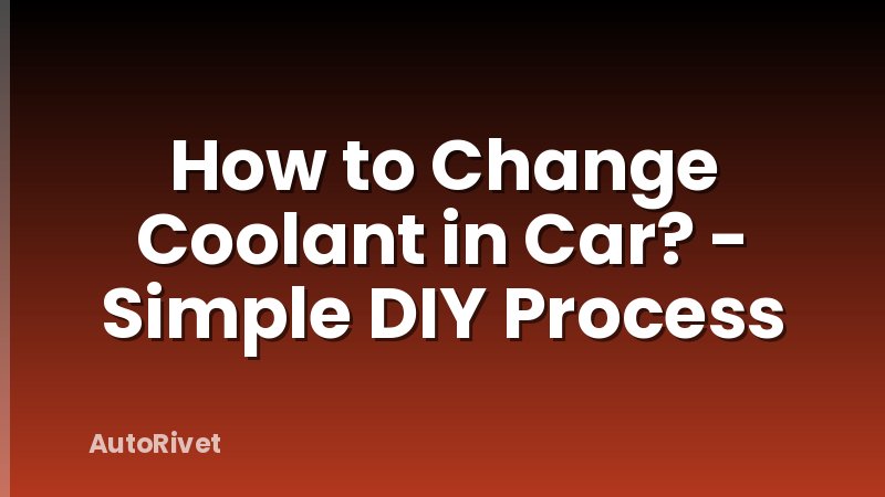 How to Change Coolant in Car? - Simple DIY Process