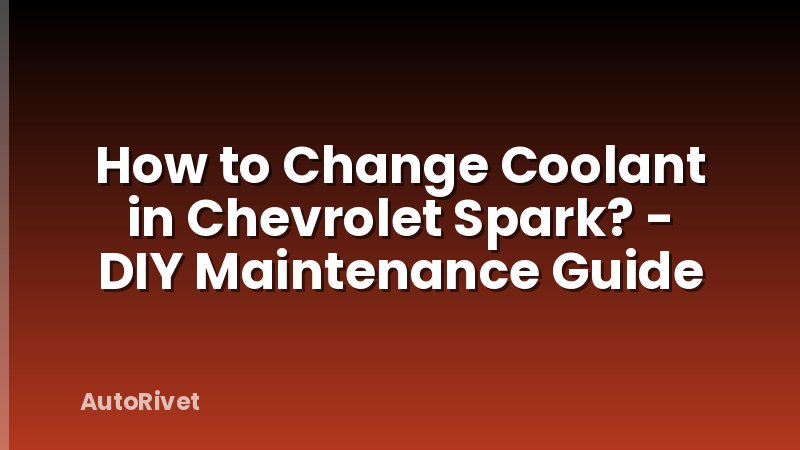 How to Change Coolant in Chevrolet Spark? - DIY Maintenance Guide