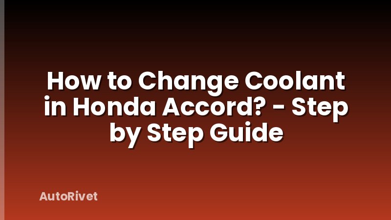 How to Change Coolant in Honda Accord? - Step by Step Guide