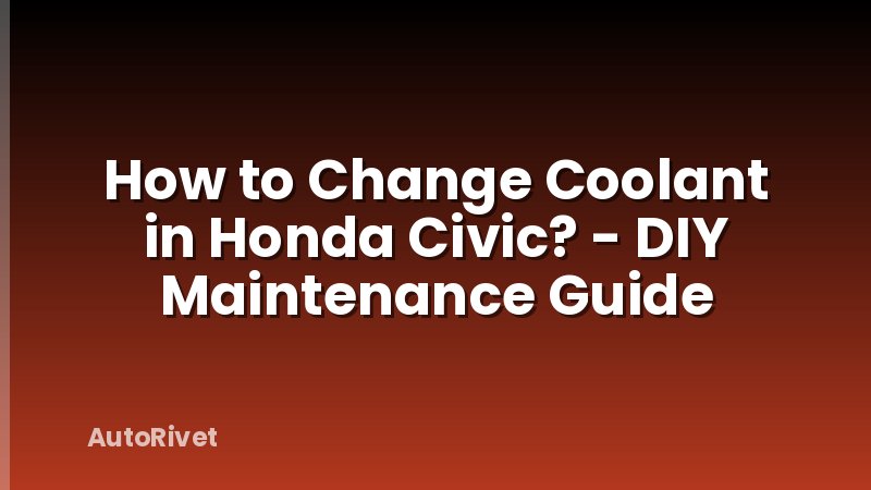 How to Change Coolant in Honda Civic? - DIY Maintenance Guide