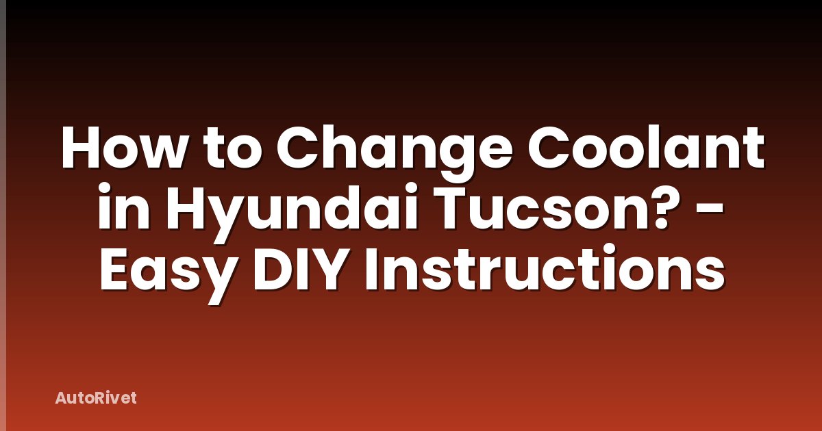 How to Change Coolant in Hyundai Tucson? - Easy DIY Instructions