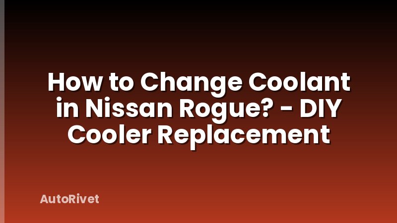 How to Change Coolant in Nissan Rogue? - DIY Cooler Replacement