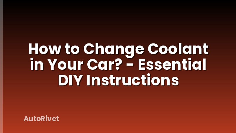 How to Change Coolant in Your Car? - Essential DIY Instructions