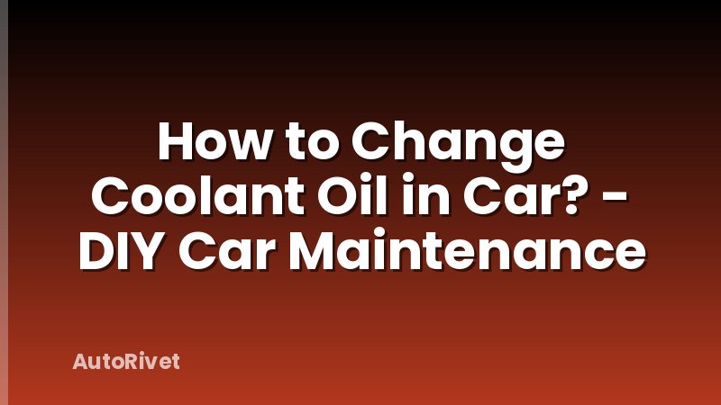 How to Change Coolant Oil in Car? - DIY Car Maintenance