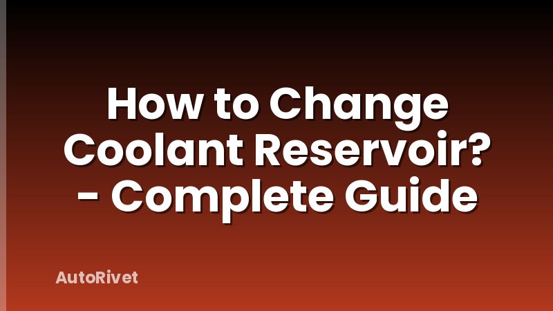How to Change Coolant Reservoir? - Complete Guide