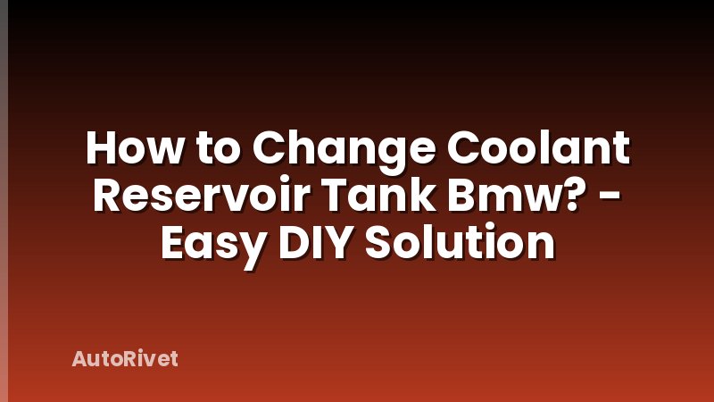 How to Change Coolant Reservoir Tank Bmw? - Easy DIY Solution