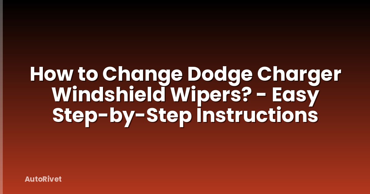 How to Change Dodge Charger Windshield Wipers? - Easy Step-by-Step Instructions