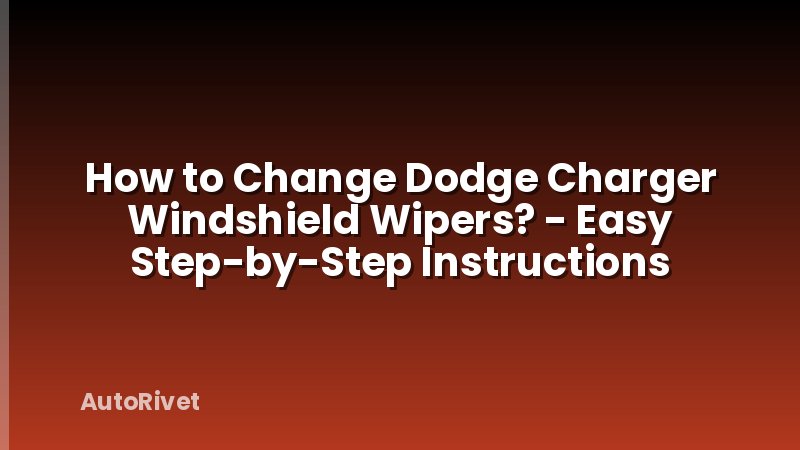 How to Change Dodge Charger Windshield Wipers? - Easy Step-by-Step Instructions