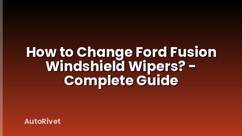 How to Change Ford Fusion Windshield Wipers? - Complete Guide