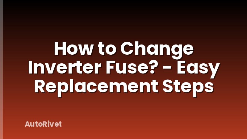 How to Change Inverter Fuse? - Easy Replacement Steps