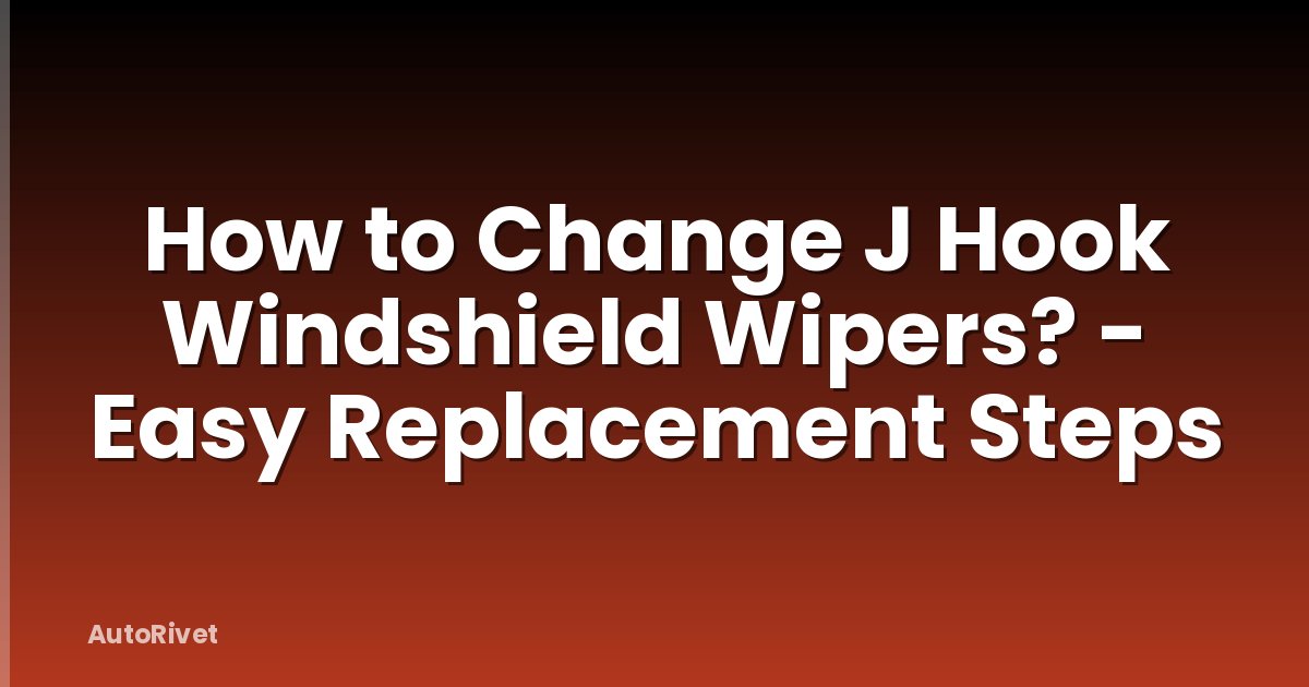 How to Change J Hook Windshield Wipers? - Easy Replacement Steps