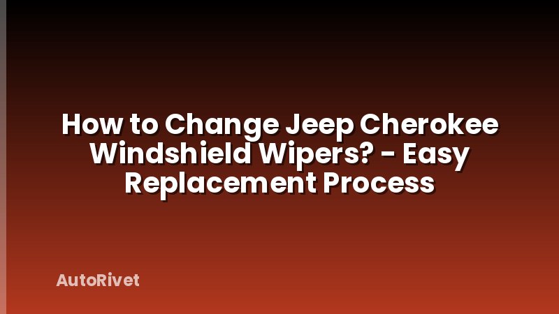 How to Change Jeep Cherokee Windshield Wipers? - Easy Replacement Process