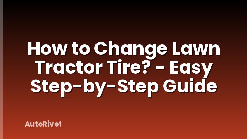How to Change Lawn Tractor Tire? - Easy Step-by-Step Guide