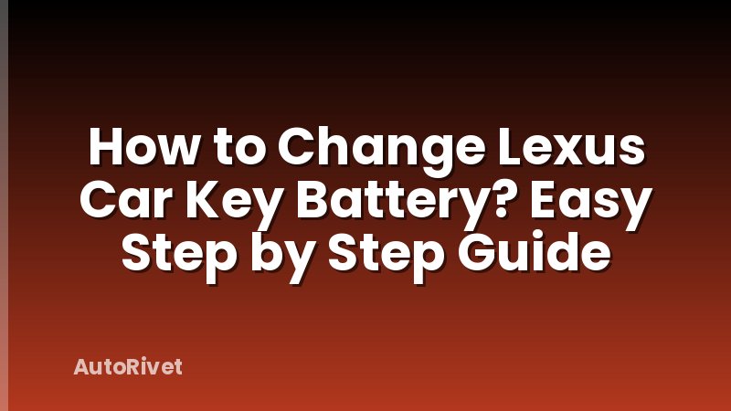 How to Change Lexus Car Key Battery? Easy Step by Step Guide