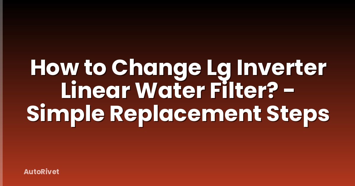 How to Change Lg Inverter Linear Water Filter? - Simple Replacement Steps